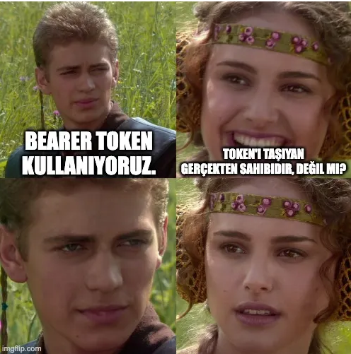 Bearer token kullanıyoruz, token'ı taşıyan gerçekten sahibidir değil mi diyaloğu