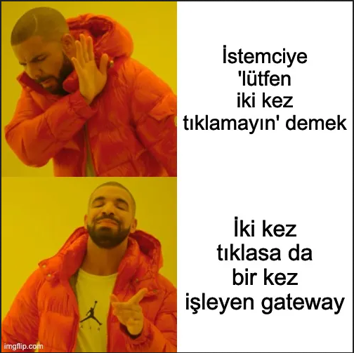 İstemciye lütfen iki kez tıklamayın demek yerine iki kez tıklasa da bir kez işleyen gateway