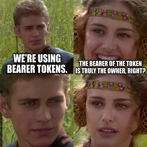 We are using bearer tokens, the bearer of the token is truly the owner right dialogue